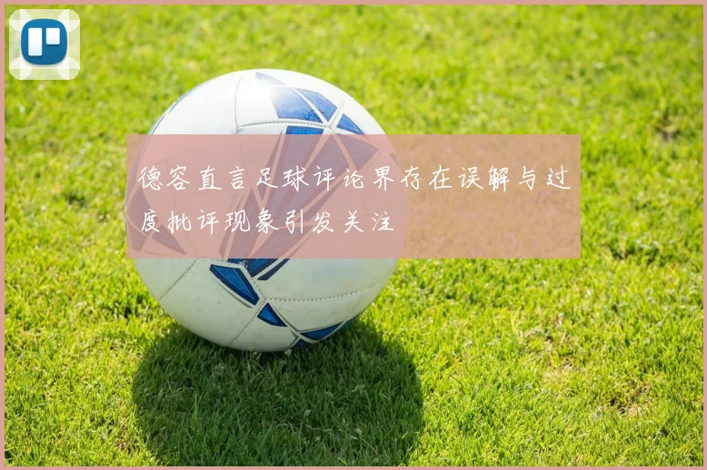 德容直言足球评论界存在误解与过度批评现象引发关注